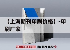【上海期刊印刷價(jià)格】-印刷廠(chǎng)家｜上海印刷公司排行