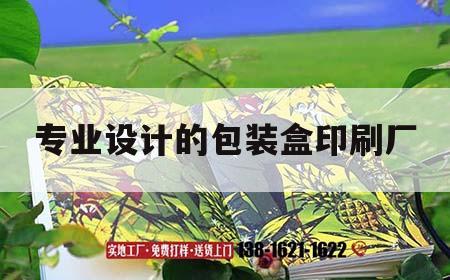 專(zhuān)業(yè)設計的包裝盒印刷廠(chǎng)｜專(zhuān)業(yè)設計的包裝盒印刷廠(chǎng)有哪些