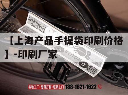 【上海產(chǎn)品手提袋印刷價(jià)格】-印刷廠(chǎng)家｜上海手提袋廠(chǎng)家定做