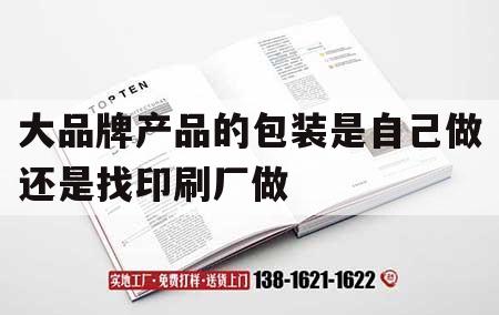 大品牌產(chǎn)品的包裝是自己做還是找印刷廠(chǎng)做｜大品牌產(chǎn)品的包裝是自己做還是找印刷廠(chǎng)做好  第1張
