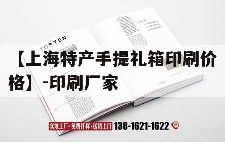 【上海特產(chǎn)手提禮箱印刷價(jià)格】-印刷廠(chǎng)家｜上海紙盒包裝印刷廠(chǎng)家
